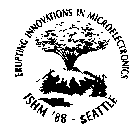 ERUPTING INNOVATIONS IN MICROELECTRONICS ISHM '88 - SEATTLE