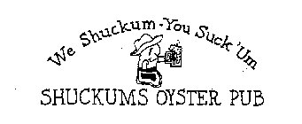 WE SHUCKUM-YOU SUCK'UM SHUCKUMS OYSTER PUB