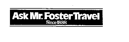 ASK MR. FOSTER TRAVEL SINCE 1888