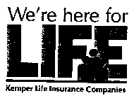 WE'RE HERE FOR LIFE KEMPER LIFE INSURANCE COMPANIES