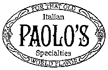 FOR THAT OLD ITALIAN PAOLO'S SPECIALTIES WORLD FLAVOR