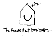 THE HOUSE THAT LOVE BUILT....