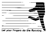 LET YOUR FINGERS DO THE RUNNING......