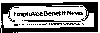 EMPLOYEE BENEFIT NEWS THE NEWS SOURCE FOR GROUP BENEFITS DECISIONMAKERS