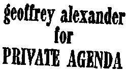 GEOFFREY ALEXANDER FOR PRIVATE AGENDA