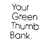 YOUR GREEN THUMB BANK.
