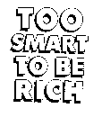TOO SMART TO BE RICH