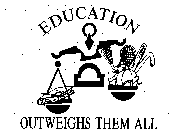 EDUCATION OUTWEIGHS THEM ALL