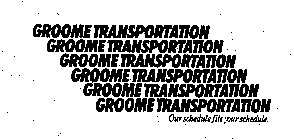 GROOME TRANSPORTATION OUR SCHEDULE FITS YOUR SCHEDULE.