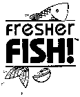 FRESHER FISH!