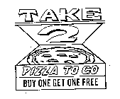 TAKE 2 PIZZA TO GO BUY ONE GET ONE FREE