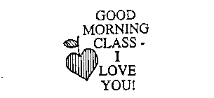 GOOD MORNING CLASS - I LOVE YOU!