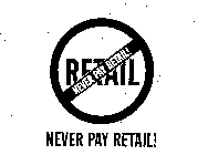 RETAIL NEVER PAY RETAIL!