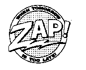 ZAP! WHEN TOMORROW IS TOO LATE!