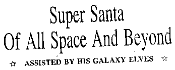 SUPER SANTA OF ALL SPACE AND BEYOND ASSISTED BY HIS GALAXY ELVES