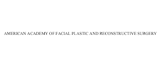 AMERICAN ACADEMY OF FACIAL PLASTIC AND RECONSTRUCTIVE SURGERY