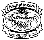 KOEPPLINGER'S BUTTERSWEET WHITE MADE WITH FRESH CREAMERY BUTTER