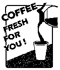 COFFEE FRESH FOR YOU!