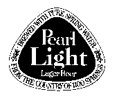 PEARL LIGHT LAGER BEER BREWED WITH PURE SPRING WATER FROM THE COUNTRY OF 1100 SPRINGS