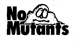 NO MUTANTS