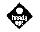 HEADS UP!
