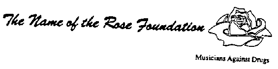 THE NAME OF THE ROSE FOUNDATION MUSICIANS AGAINST DRUGS
