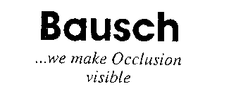 BAUSCH ...WE MAKE OCCLUSION VISIBLE