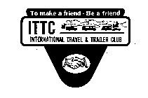 TO MAKE A FRIEND - BE A FRIEND ITTC INTERNATIONAL TRAVEL & TRAILER CLUB