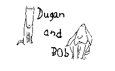 DUGAN AND BOB