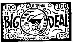BIG DEAL; CALIFORNIA ORIGINAL DESIGN 100