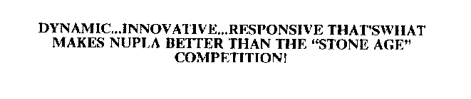 DYNAMIC...INNOVATIVE...RESPONSIVE THAT'SWHAT MAKES NUPLA BETTER THAN THE 