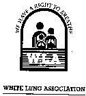 WE HAVE A RIGHT TO BREATHE WLA WHITE LUNG ASSOCIATION