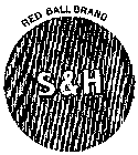 RED BALL BRAND S & H