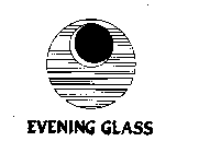 EVENING GLASS