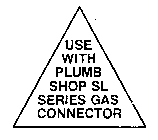 USE WITH PLUMB SHOP SL SERIES GAS CONNECTOR