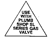 USE WITH PLUMB SHOP SL SERIES GAS VALVE