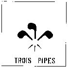 TROIS PIPES
