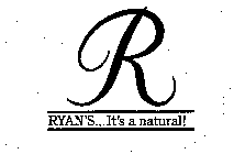 R RYAN'S...IT'S A NATURAL