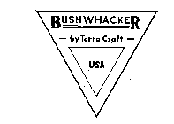 BUSHWHACKER -BY TERRA CRAFT- USA