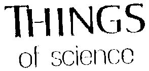 THINGS OF SCIENCE