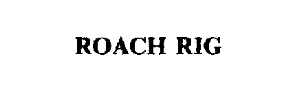ROACH RIG