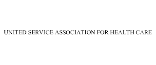 UNITED SERVICE ASSOCIATION FOR HEALTH CARE