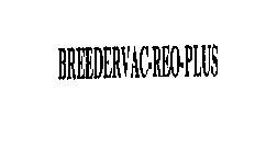 BREEDERVAC-REO-PLUS