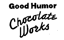 GOOD HUMOR CHOCOLATE WORKS