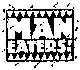 MAN EATERS!