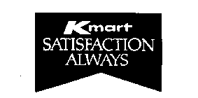K MART SATISFACTION ALWAYS