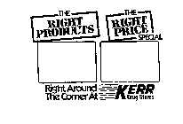 THE RIGHT PRODUCTS THE RIGHT PRICE SPECIAL RIGHT AROUND THE CORNER AT KERR DRUG STORES