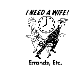 I NEED A WIFE! ERRANDS, ETC.