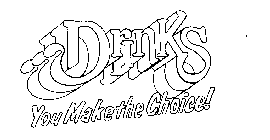 DRINKS YOU MAKE THE CHOICE!