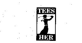 TEES HER